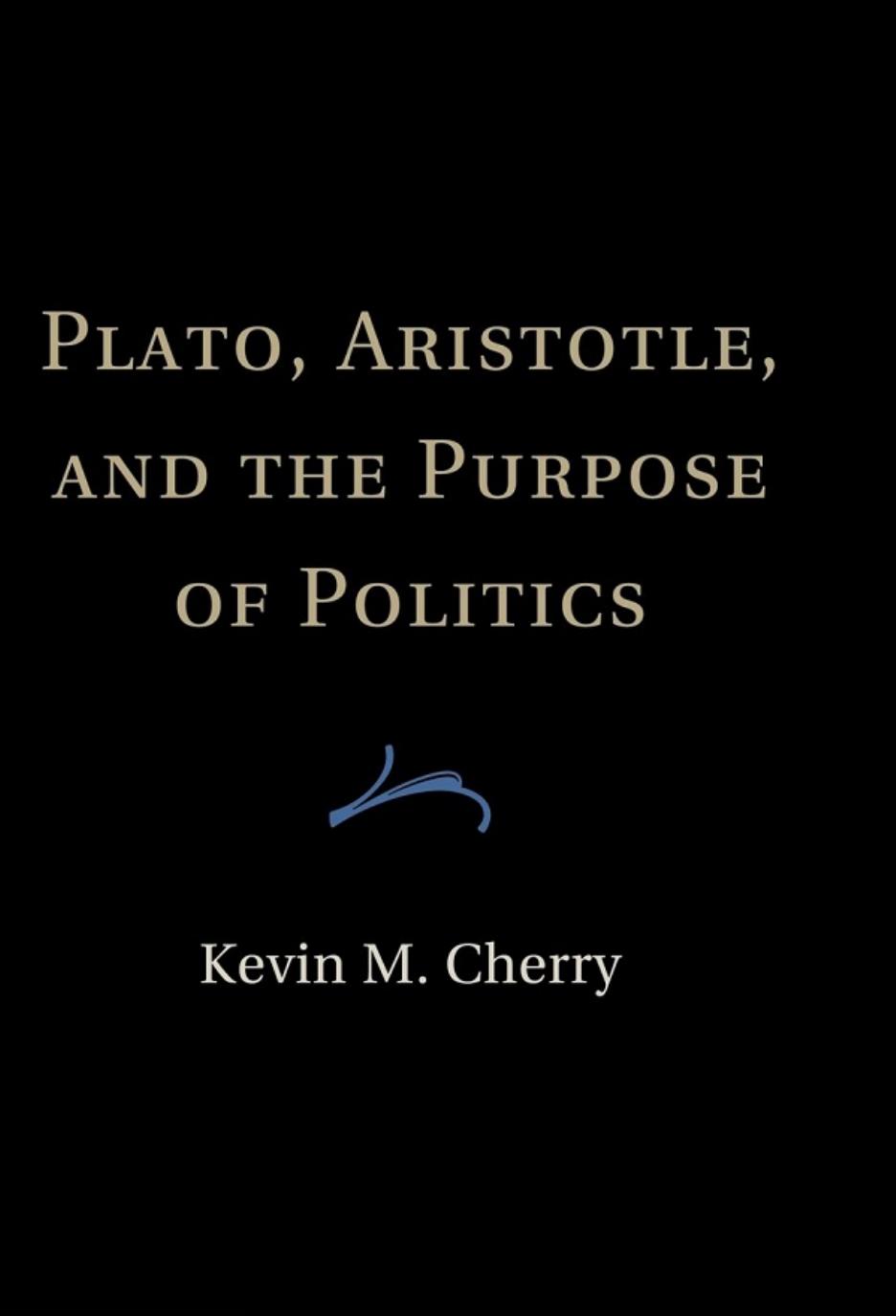 Plato, Aristotle, and Purpose of Politics by Kevin M. Cherry