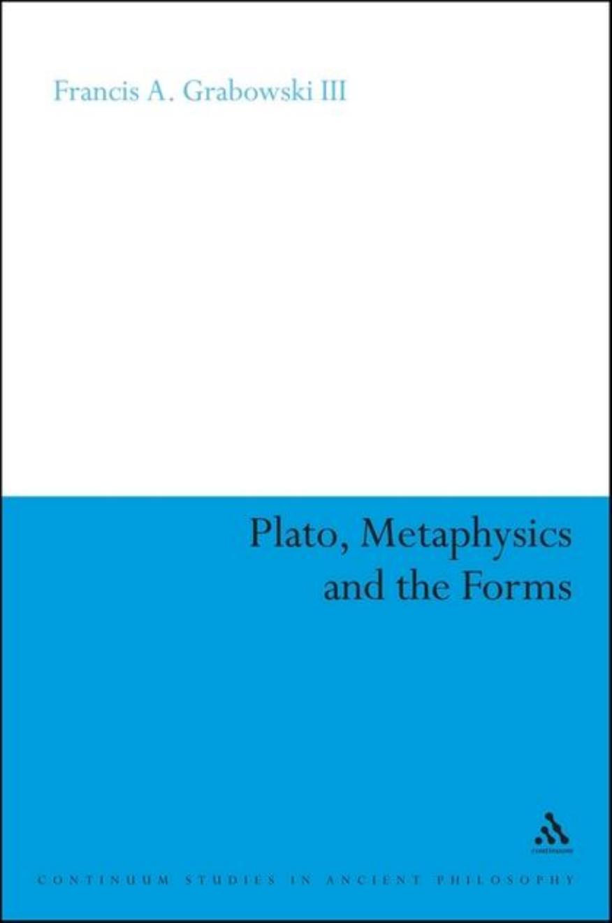 Plato, Metaphysics and the Forms by Francis A. Grabowski III