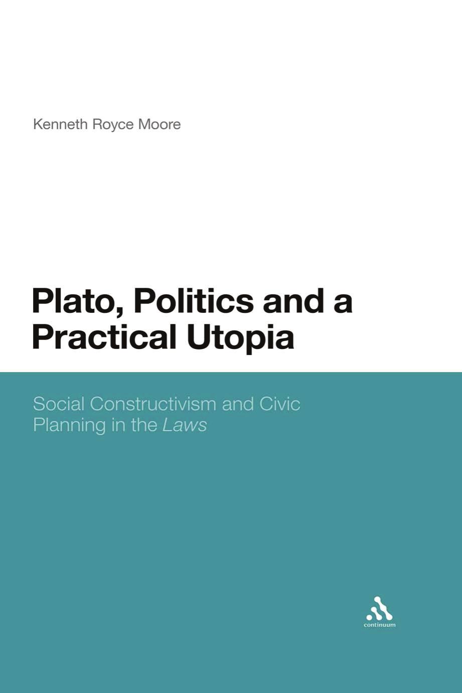 Plato, Politics and a Practical Utopia,: Social Constructivism and Civic Planning in the 'Laws' by Kenneth Royce Moore