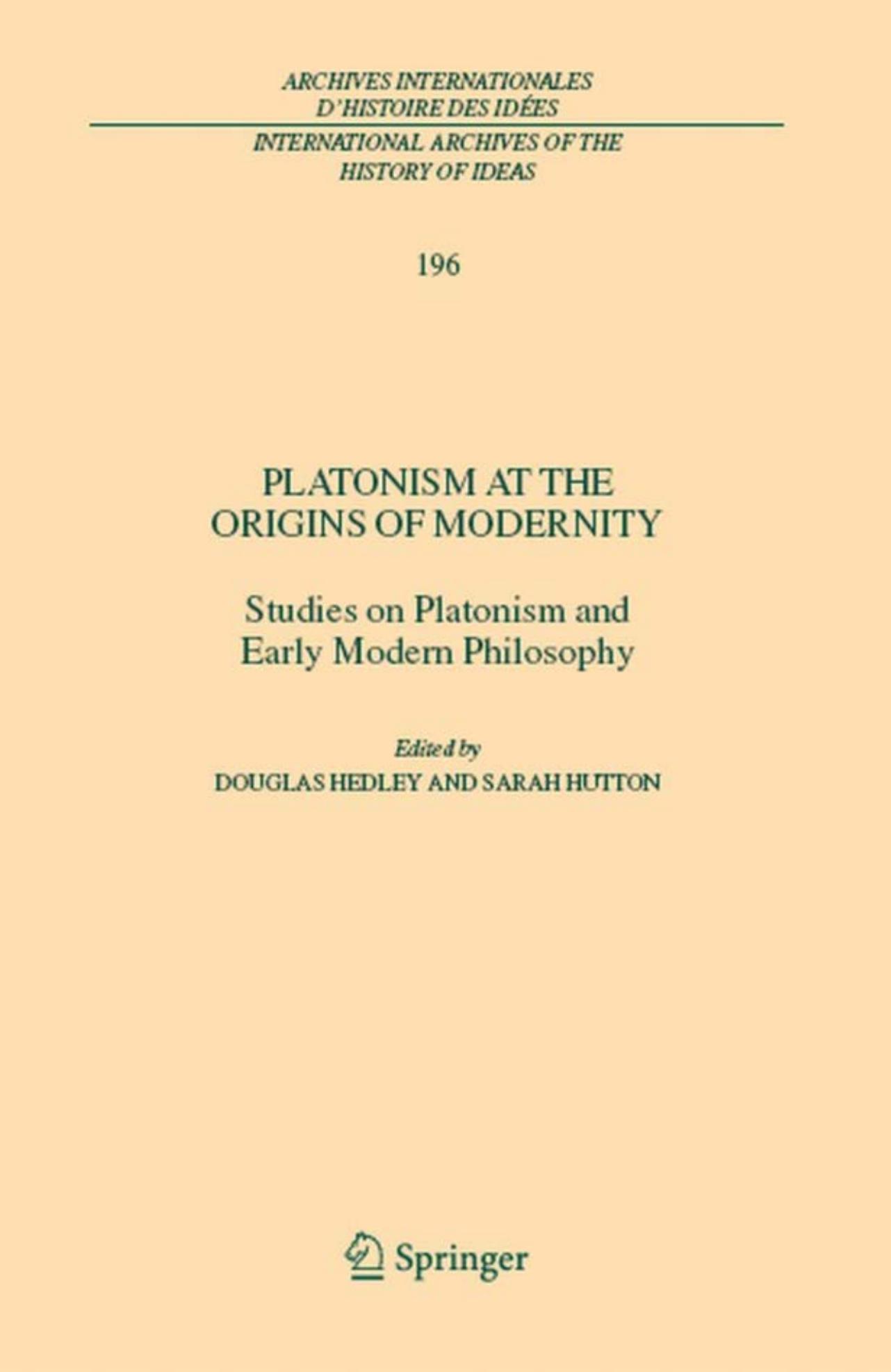Platonism at the Origins of Modernity: Studies on Platonism and Early Modern Philosophy (International Archives of the History of Ideas Archives internationales d'histoire des idÃ©es) by Douglas Hedley