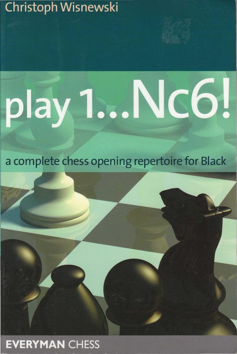 Play 1...Nc6!: A complete chess opening repertoire for Black (Everyman Chess) by Christoph Wisnewski