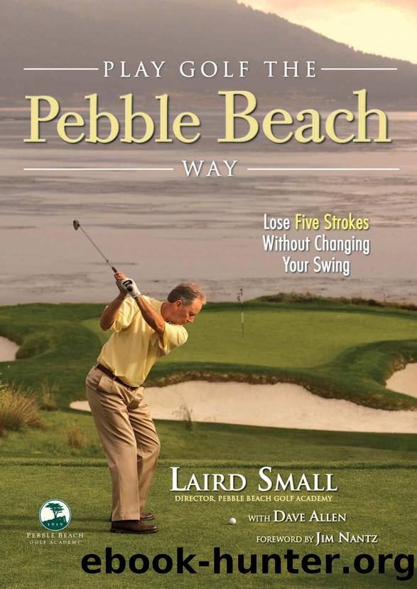 Play Golf the Pebble Beach Way : Lose Five Strokes Without Changing Your Swing by Dave Allen; Laird Small; Jim Nantz