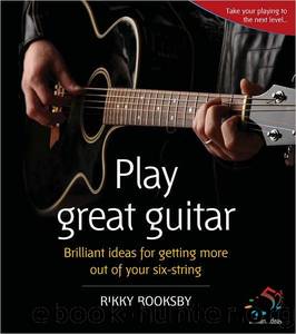Play Great Guitar: Brilliant Ideas for Getting More Out of Your Six String by Rikki Rooksby
