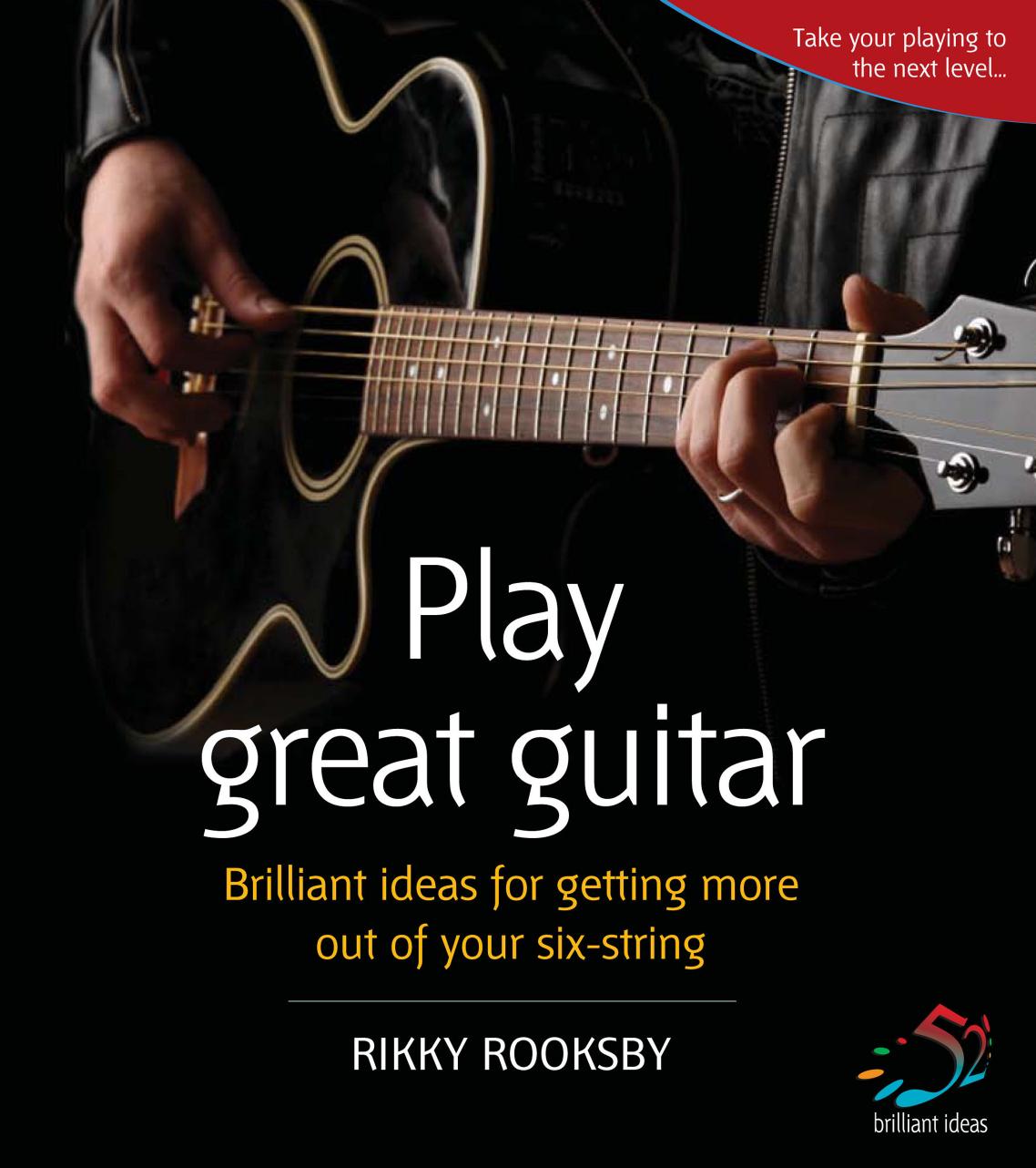 Play Great Guitar: Brilliant Ideas for Getting More Out of Your Six-string by Rikky Rooksby