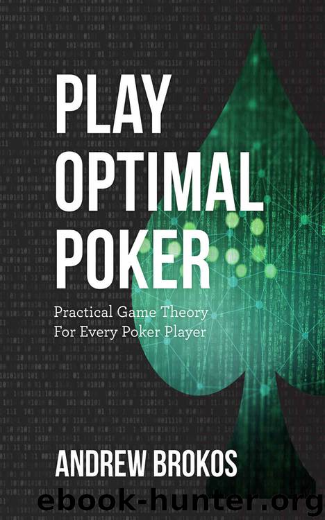 Play Optimal Poker: Practical Game Theory for Every Poker Player by Andrew Brokos