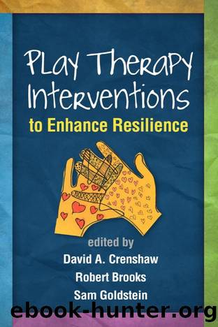 Play Therapy Interventions to Enhance Resilience by David A. Crenshaw; Robert Brooks; Sam Goldstein