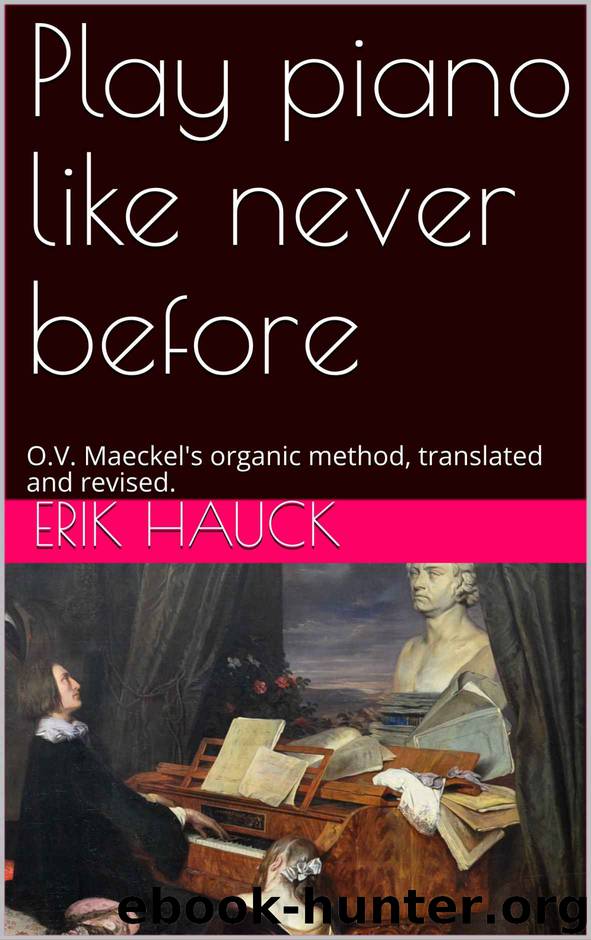 Play piano like never before: O.V. Maeckel's organic method, translated and revised. by Erik Hauck