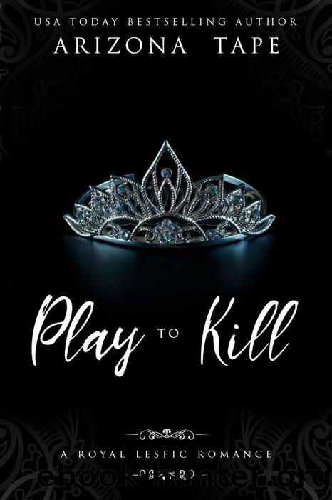 Play to Kill: A Royal Lesfic Romance by Arizona Tape