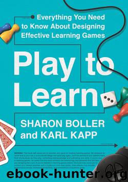 Play to Learn: Everything You Need to Know About Designing Effective Learning Games by Sharon Boller Karl Kapp