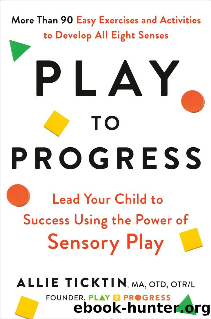 Play to Progress: Lead Your Child to Success Using the Power of Sensory Play by Allie Ticktin