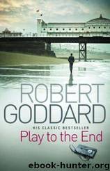 Play to the End by Robert Goddard