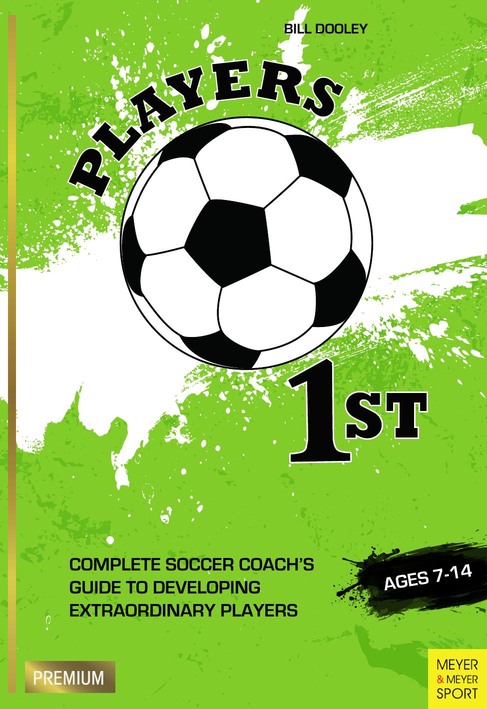 Players 1st: Complete Soccer Coach's Guide to Developing Extraordinary Players by Bill Dooley
