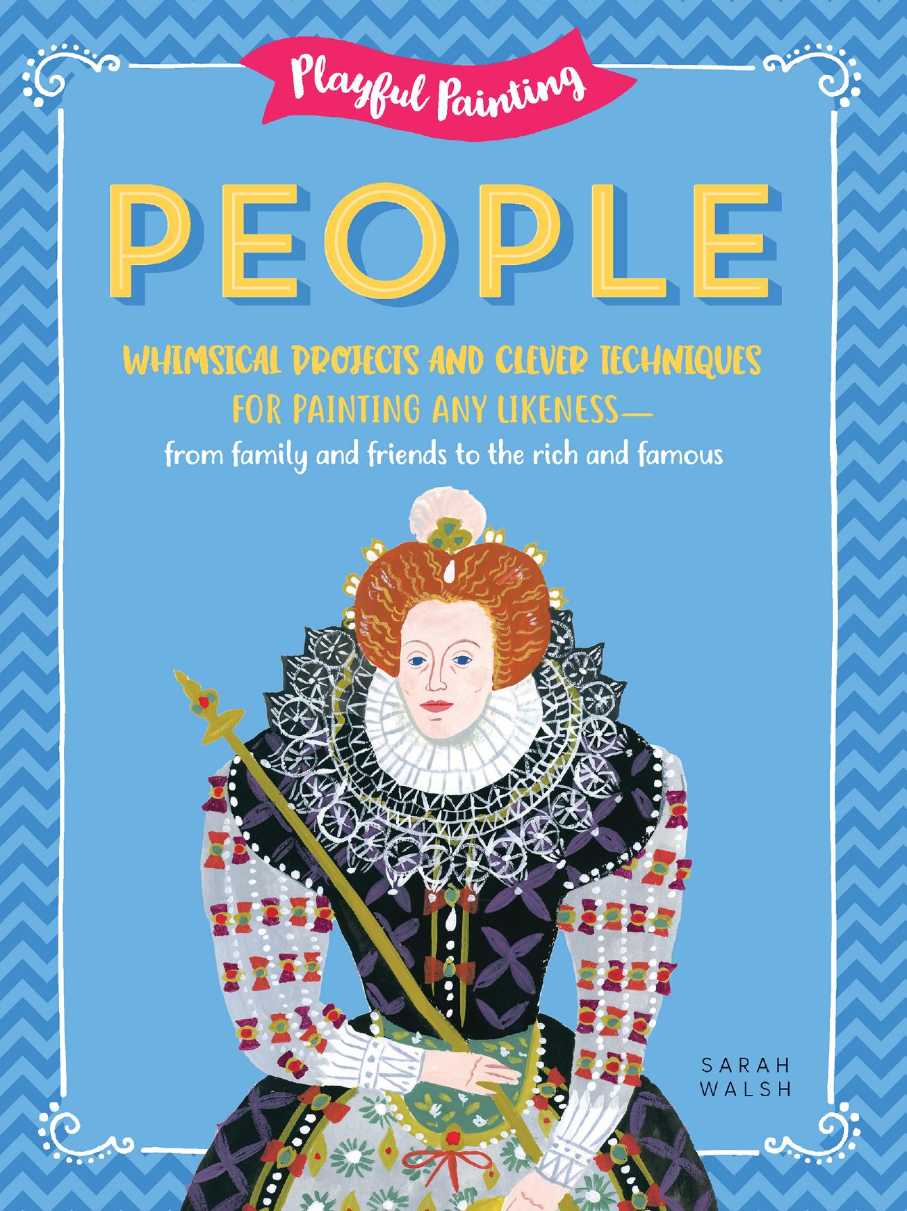 Playful Painting: People: Whimsical projects and clever techniques for painting any likeness--from family and friends to the... by Sarah Walsh
