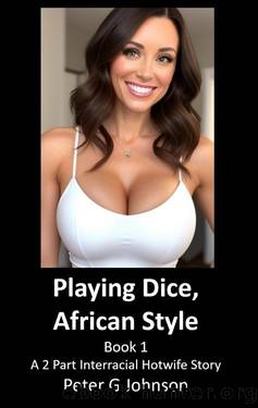 Playing Dice, African Style (Book 1): A 2 Part Interracial Hotwife Story by Peter G Johnson