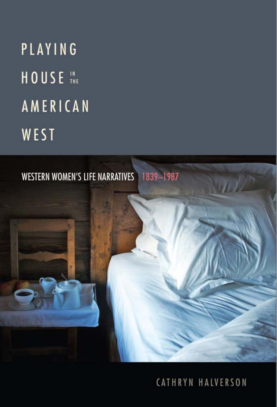 Playing House in the American West : Western Women's Life Narratives, 1839-1987 by Cathryn Halverson