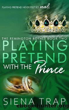 Playing Pretend with the Prince: A Royal Romance (The Remington Royals Book 2) by Siena Trap