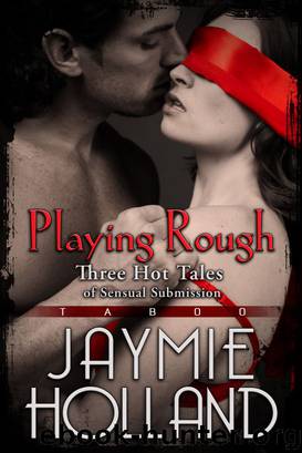 Playing Rough: 3 Hot Tales of Sensual Submission by Jaymie Holland