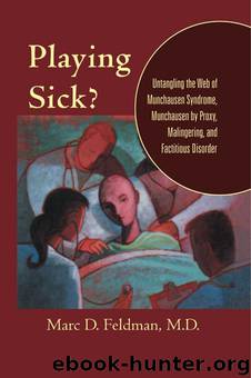 Playing Sick?: Untangling the Web of Munchausen Syndrome, Munchausen by Proxy, Malingering, and Factitious Disorder by Marc D. Feldman
