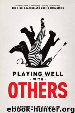 Playing Well With Others: Your Field Guide to Discovering, Navigating and Exploring the Kink, Leather and BDSM Communities by Harrington Lee