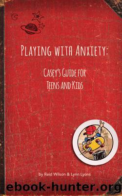 Playing With Anxiety: Casey's Guide for Teens and Kids by Reid Wilson