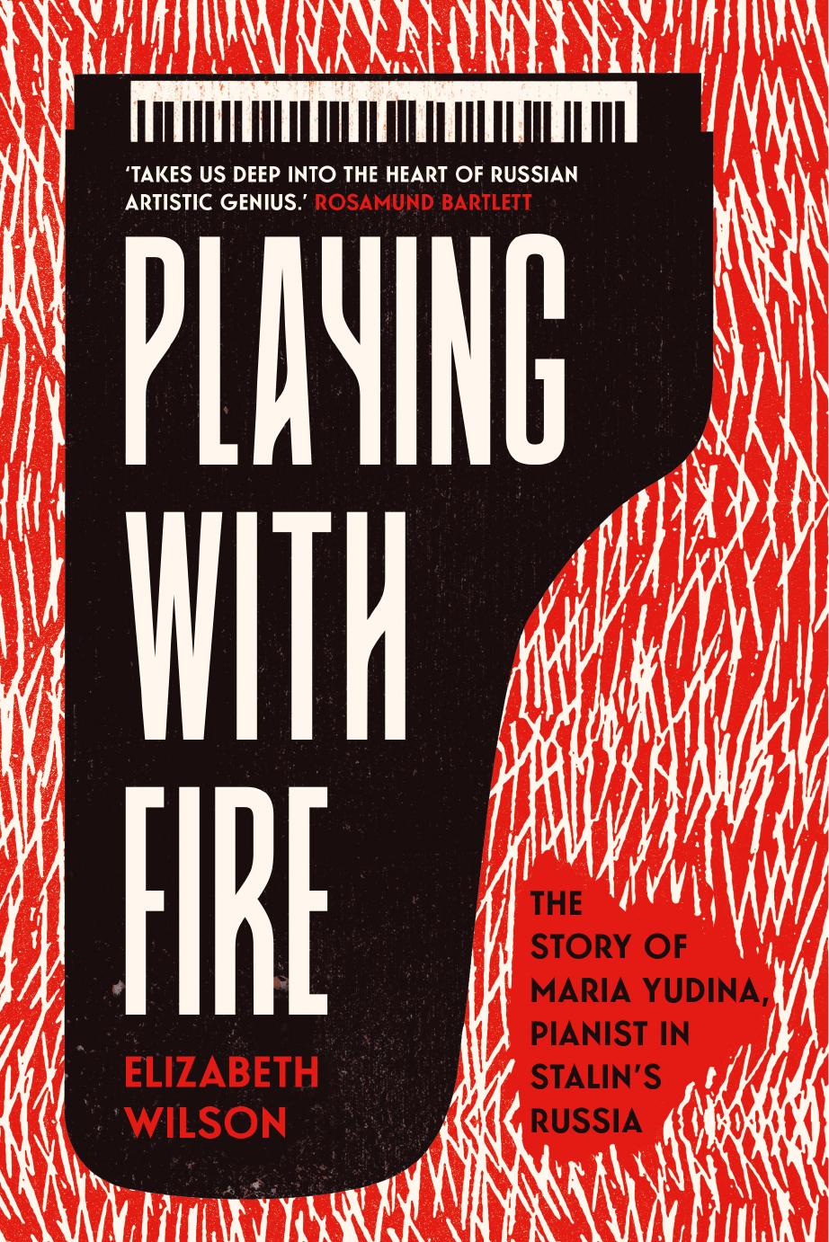 Playing With Fire: The Story of Maria Yudina, Pianist in Stalin's Russia by Elizabeth Wilson