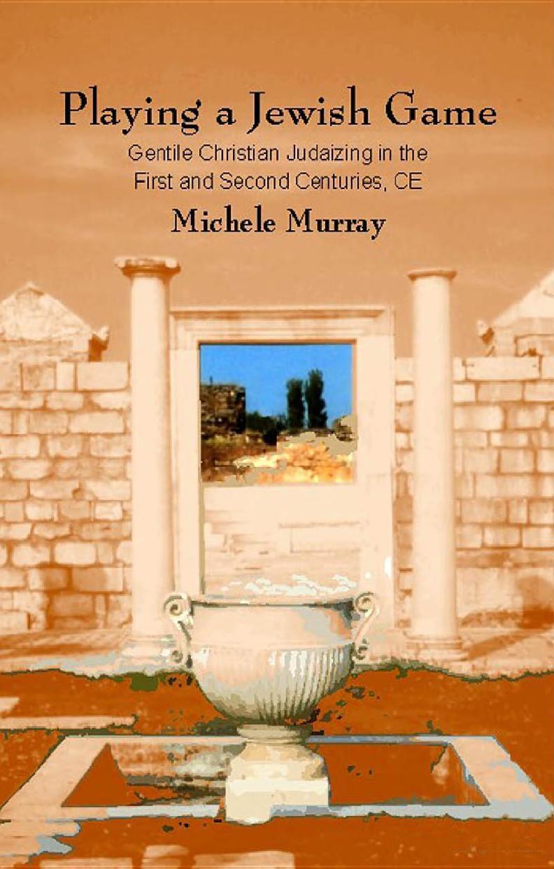 Playing a Jewish Game: Gentile Christian Judaizing in the First and Second Centuries CE (Studies in Christianity and Judaism 13) by Michele Murray