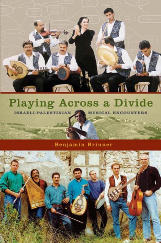 Playing across a Divide: Israeli-Palestinian Musical Encounters by Benjamin Brinner