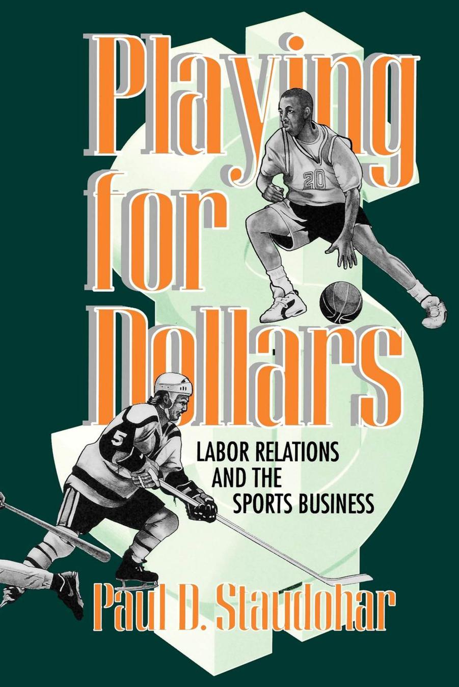 Playing for Dollars: Labor Relations and the Sports Business by Paul D. Staudohar