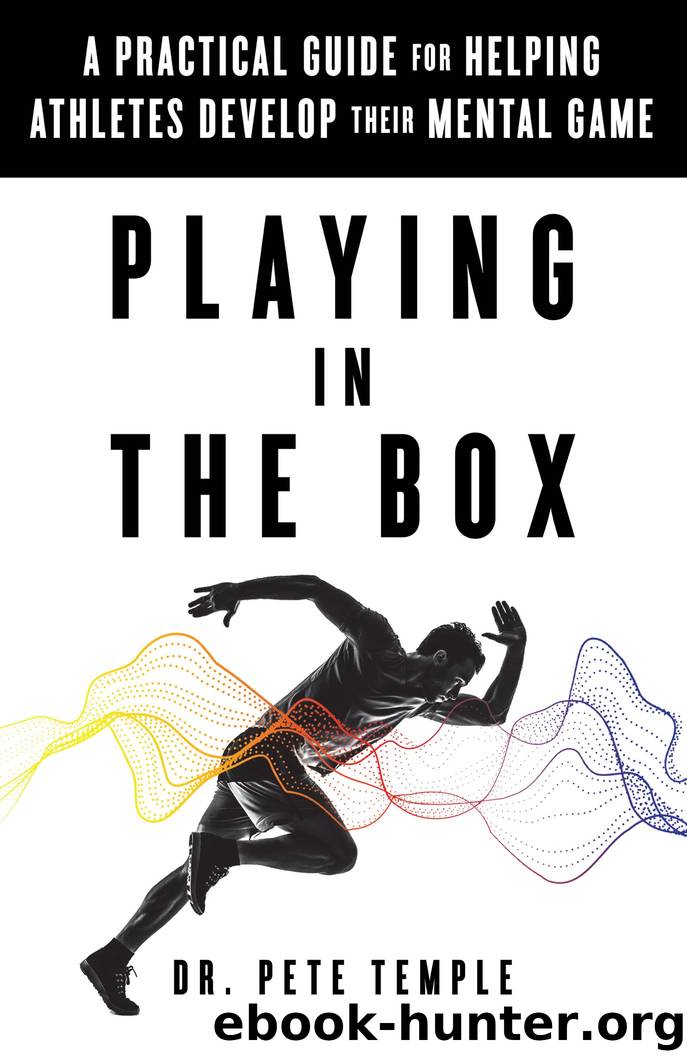 Playing in the Box: a Practical Guide for Helping Athletes Develop Their Mental Game by Dr. Pete Temple