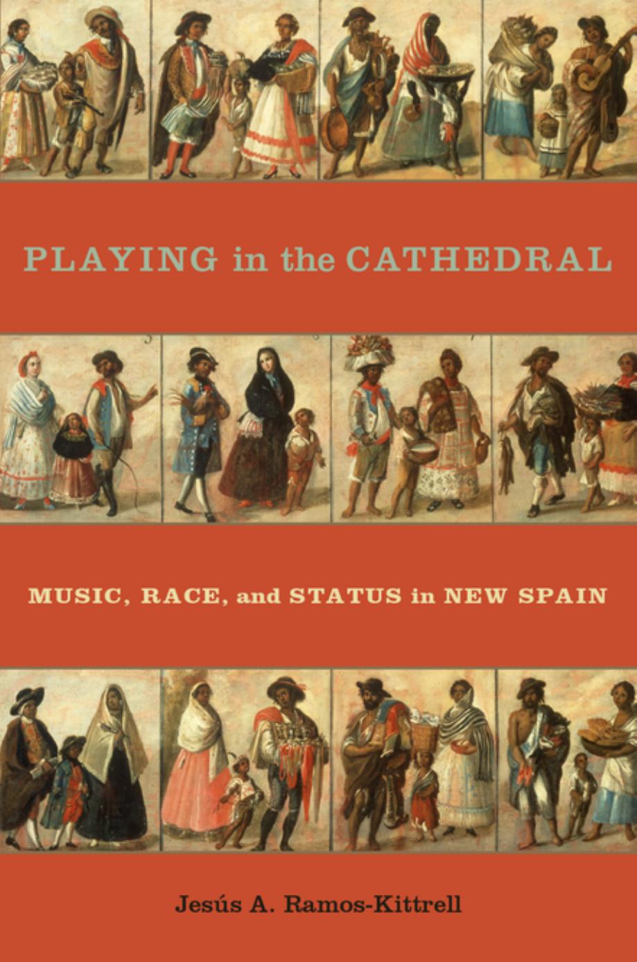 Playing in the cathedral : music, race, and status in New Spain by Jerusalem Ignacio; Ramos-Kittrell Jesús A