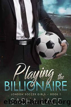 Playing the Billionaire (London Soccer Girls Book 1) by Sasha Lace