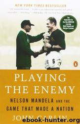 Playing the Enemy: Nelson Mandela and the Game That Made a Nation by John Carlin