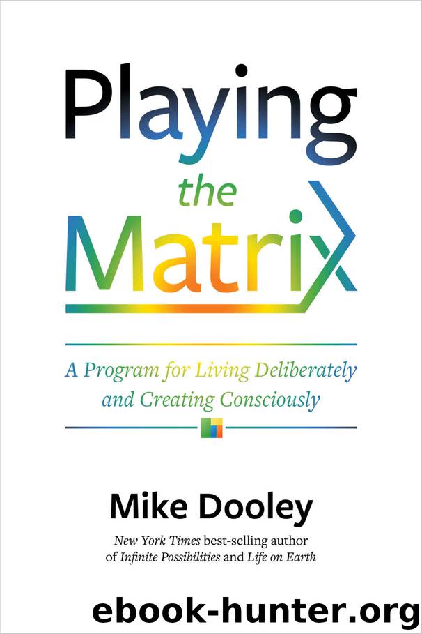 Playing the Matrix: A Program for Living Deliberately and Creating Consciously by Mike Dooley