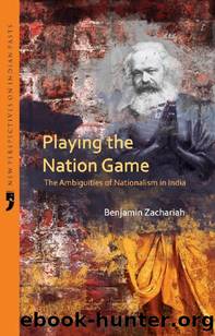 Playing the Nation Game: The Ambiguities of Nationalism in India (New Perspectives on Indian Pasts) by Benjamin Zachariah