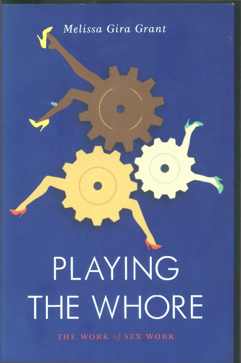 Playing the Whore: The Work of Sex Work by Melissa Gira Grant