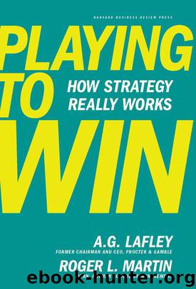 Playing to Win_ How Strategy Really Works by A.G. Lafley & Roger L. Martin