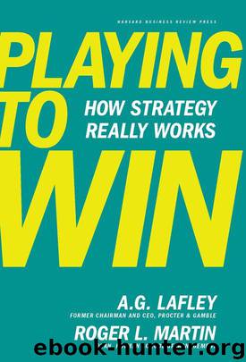 Playing to Win_ How Strategy Really Works by Lafley A.G. & Martin Roger L