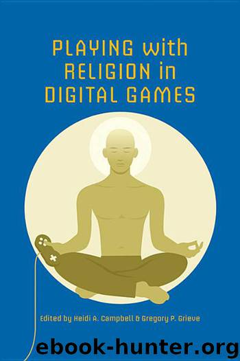 Playing with Religion in Digital Games by Campbell Heidi A.; Grieve Gregory P.;