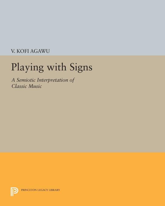 Playing with Signs: A Semiotic Interpretation of Classic Music by V. Kofi Agawu
