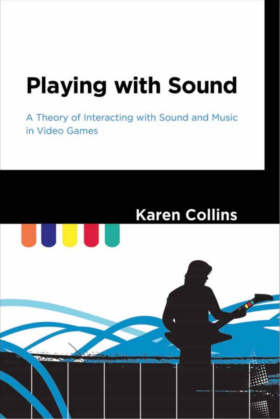 Playing with sound : a theory of interacting with sound and music in video games by Collins Karen