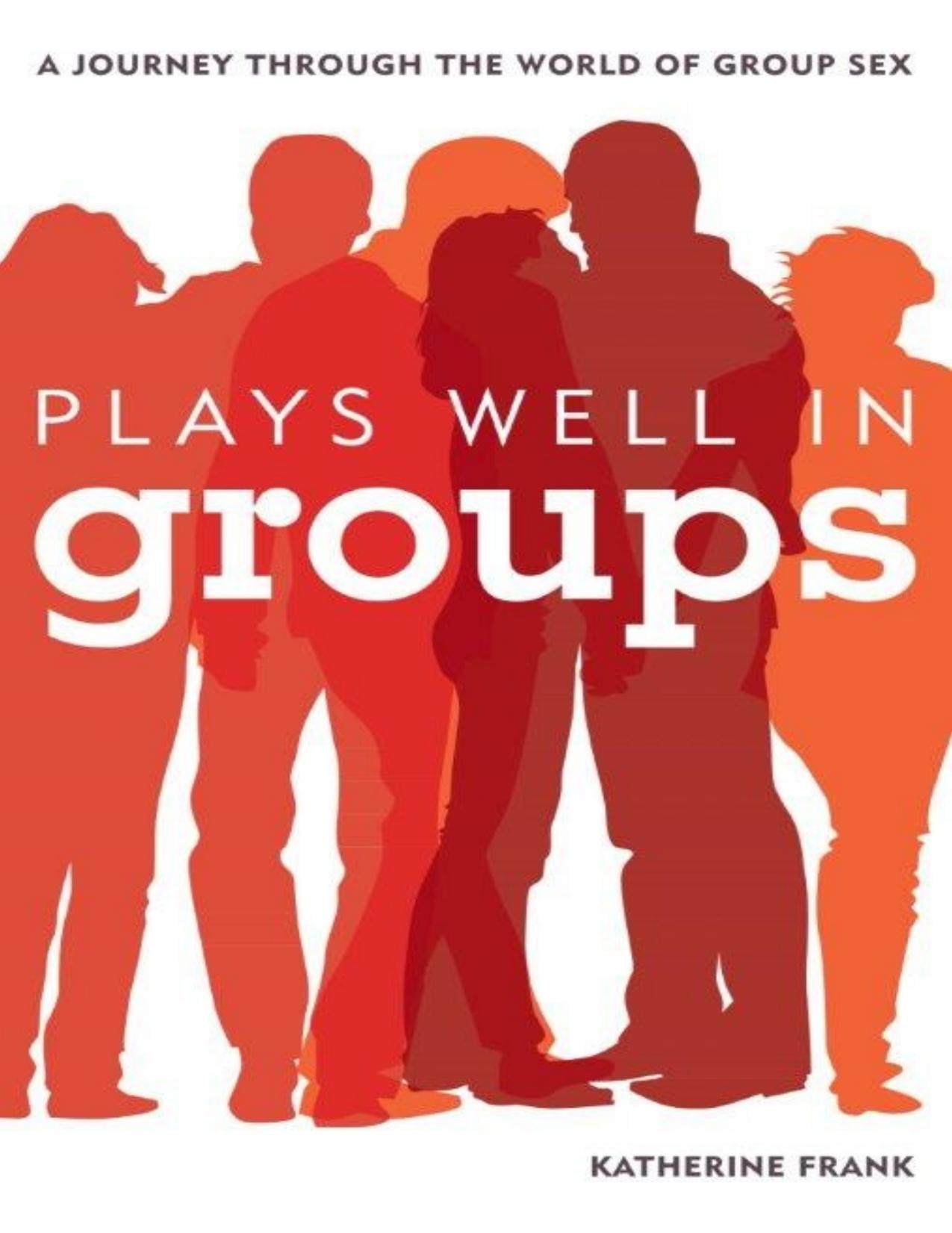Plays Well in Groups: A Journey Through the World of Group Sex by Katherine Frank