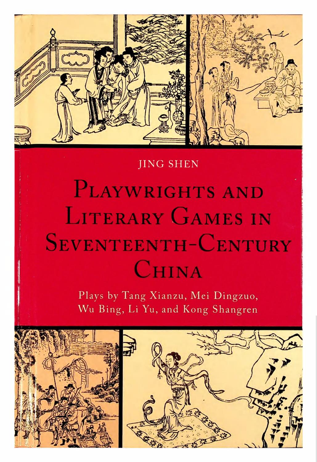 Playwrights and Literary Games in Seventeenth-Century China: Plays by Tang Xianzu, Mei Dingzuo, Wu Bing, Li Yu, and Kong Shangren by Jing Shen