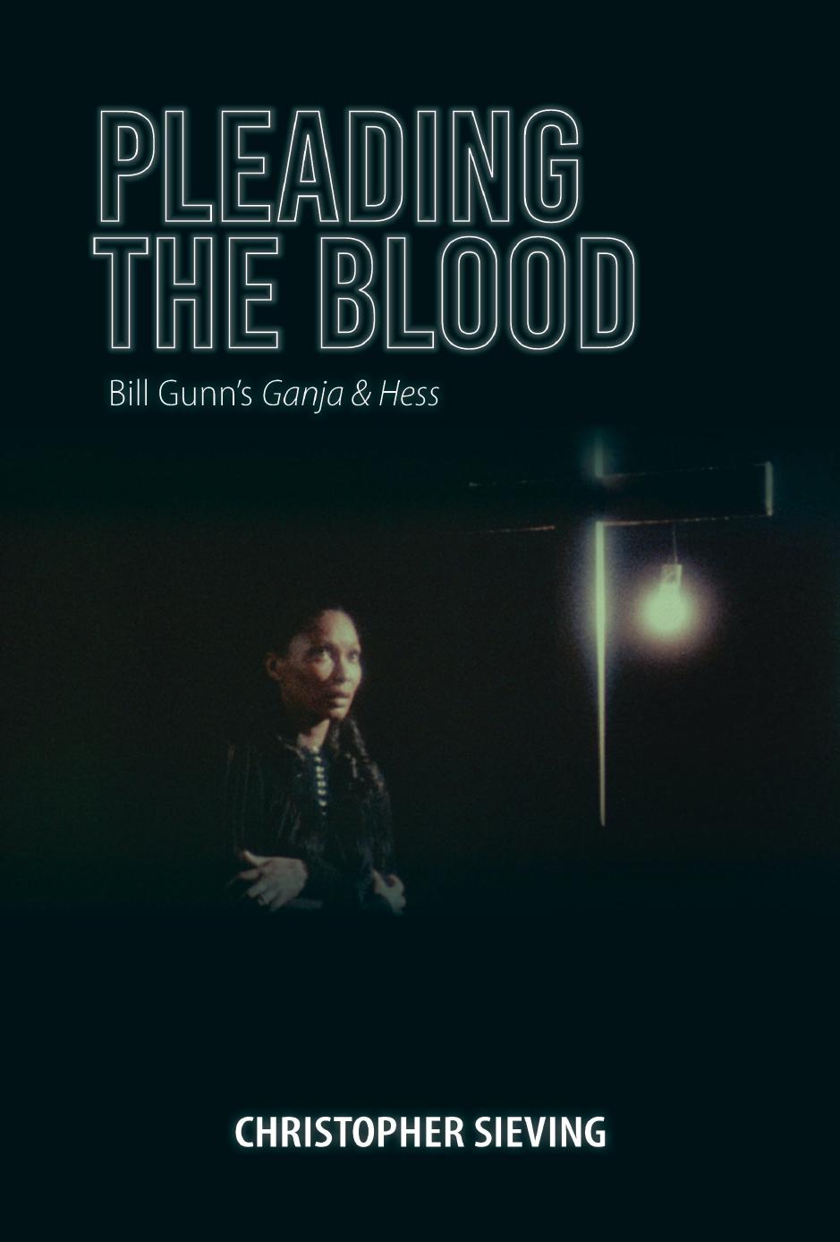 Pleading the Blood: Bill Gunn's Ganja & Hess by Christopher Sieving