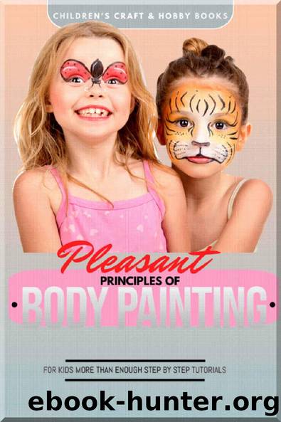 Pleasant Principles Of Body Painting For Kids More Than Enough Step By Step Tutorials by Smarie Publishing