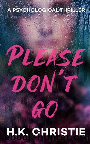 Please Don't Go: A psychological thriller by H.K. Christie
