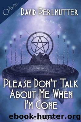 Please Don't Talk About Me When I'm Gone by David Perlmutter