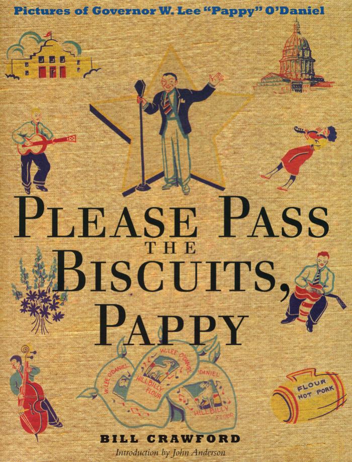 Please Pass the Biscuits, Pappy: Pictures of Governor W. Lee ''Pappy'' O'Daniel (Clifton and Shirley Caldwell Texas Heritage Series) by Bill Crawford
