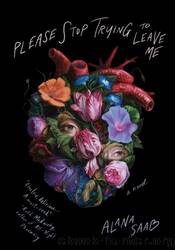Please Stop Trying to Leave Me by Alana Saab