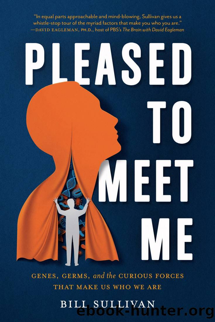 Pleased to Meet Me: Genes, Germs, and the Curious Forces That Make Us Who We Are by Bill Sullivan