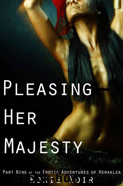 Pleasing Her Majesty (Lesbian FFF Threesome Fisting): Part Nine of the Erotic Adventures of Heraklea by Roxie Noir